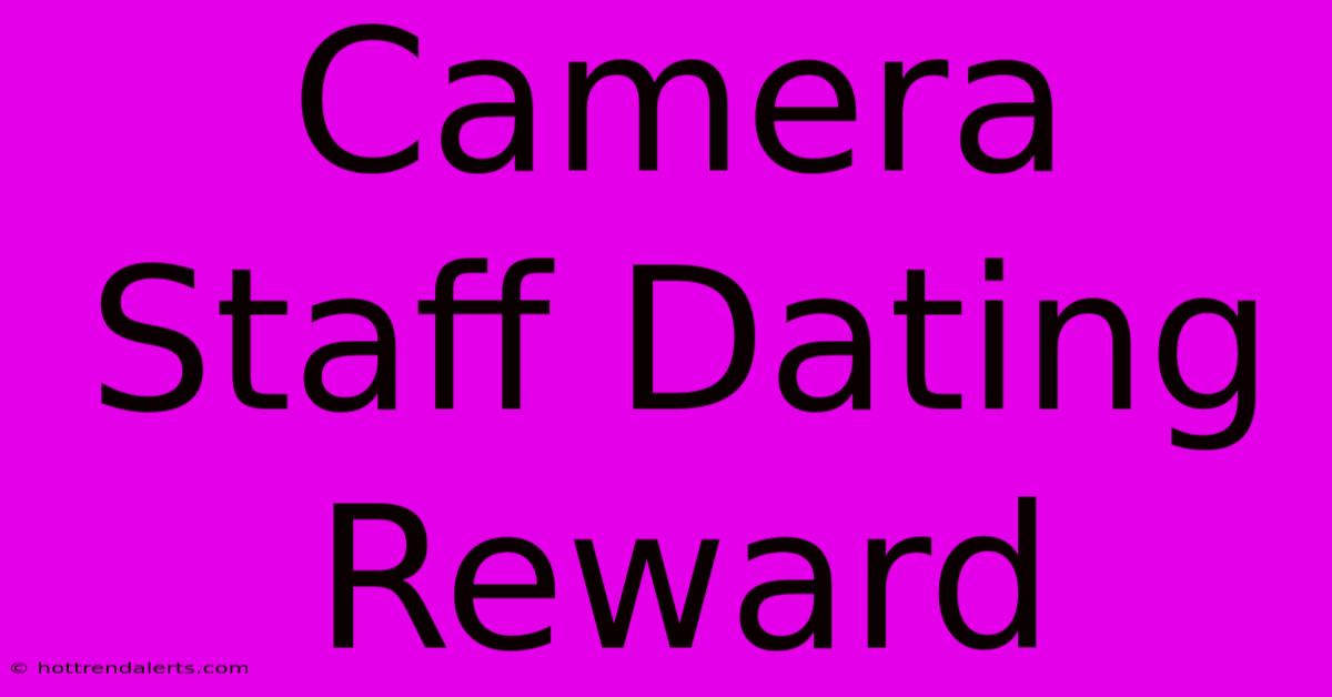 Camera Staff Dating Reward