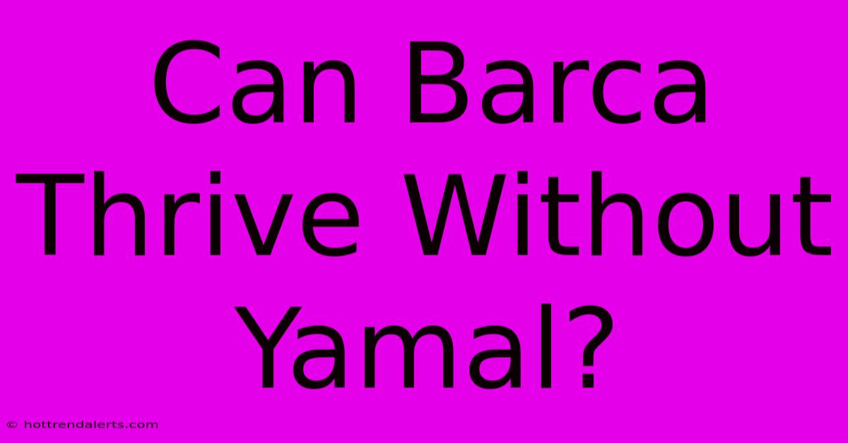 Can Barca Thrive Without Yamal?