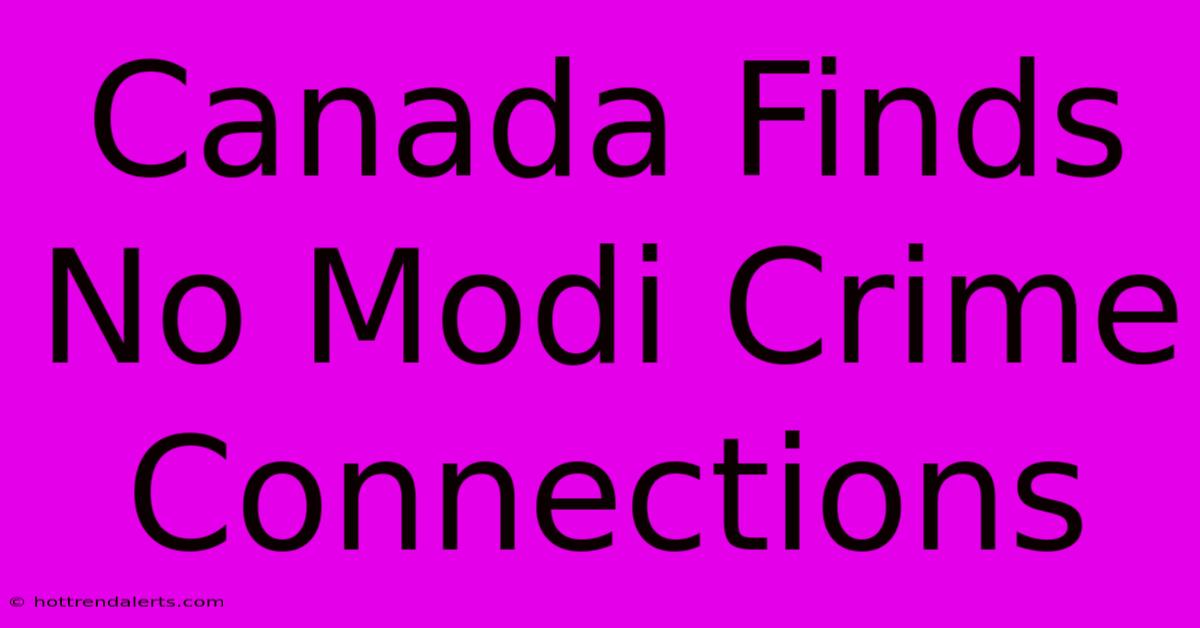 Canada Finds No Modi Crime Connections