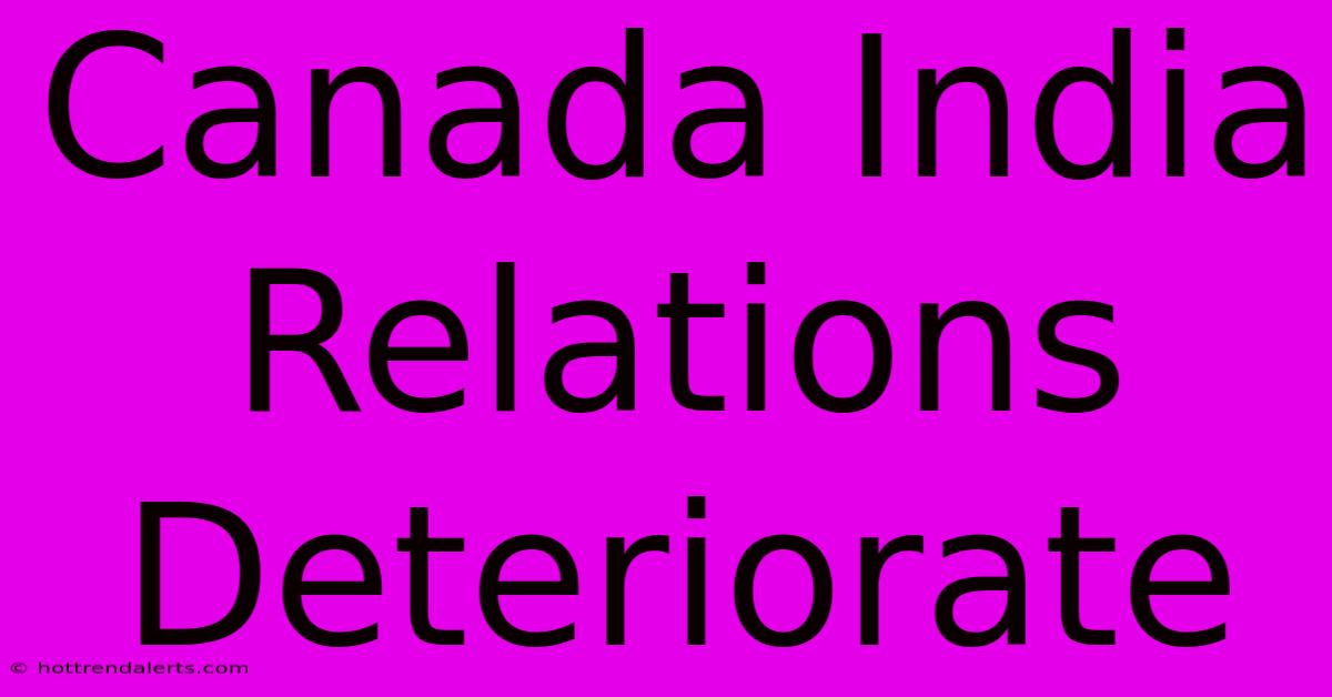 Canada India Relations Deteriorate