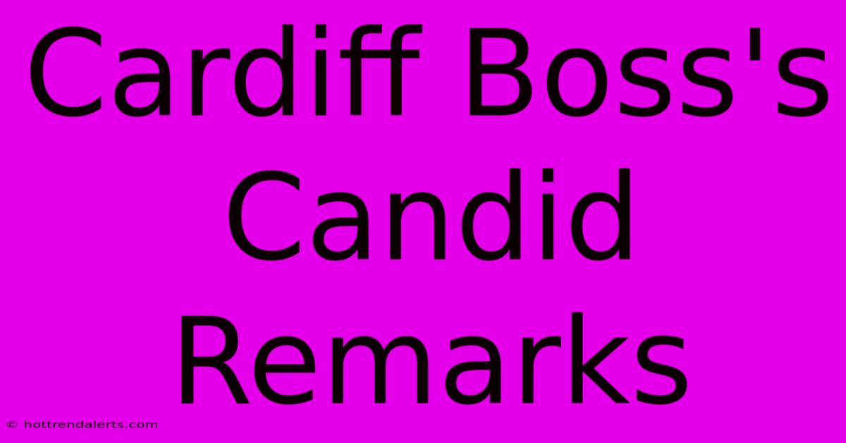 Cardiff Boss's Candid Remarks