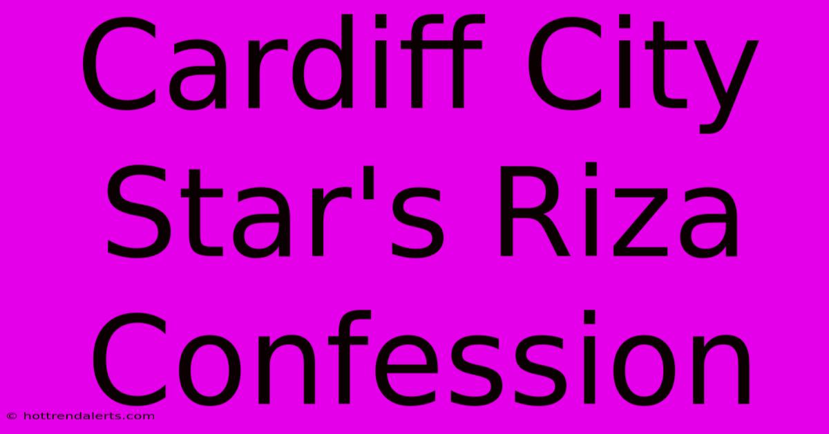 Cardiff City Star's Riza Confession