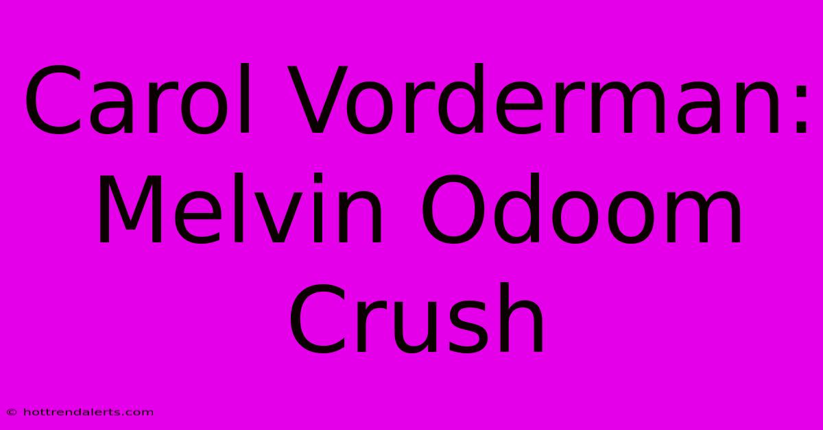 Carol Vorderman: Melvin Odoom Crush