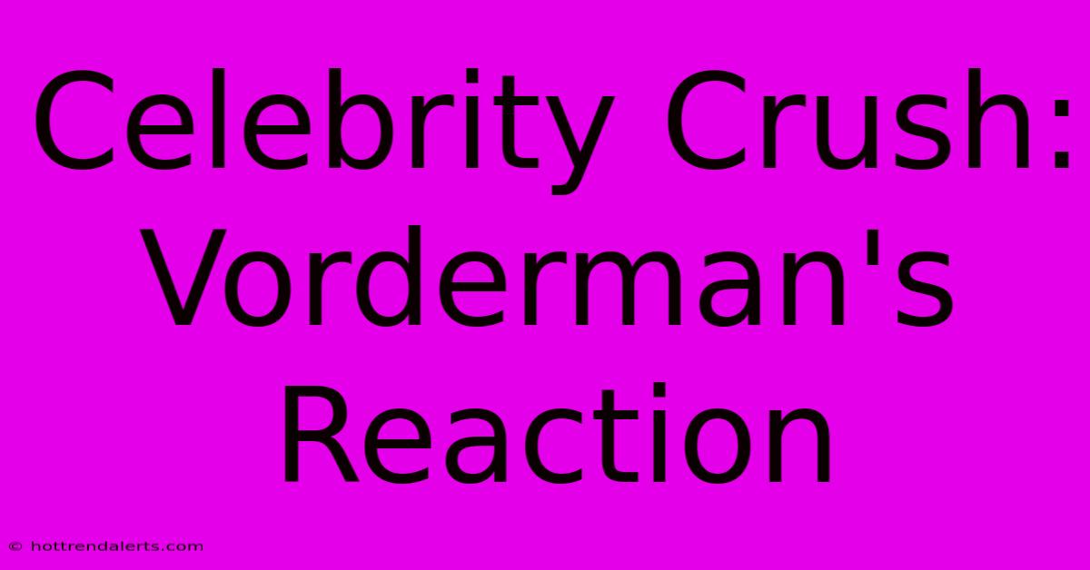 Celebrity Crush: Vorderman's Reaction