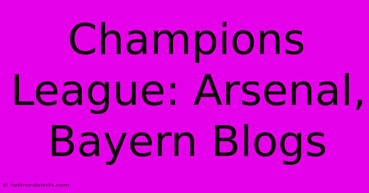 Champions League: Arsenal, Bayern Blogs