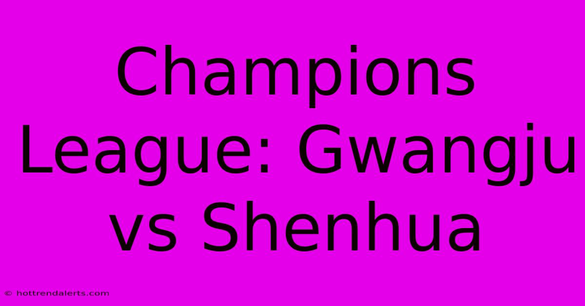 Champions League: Gwangju Vs Shenhua