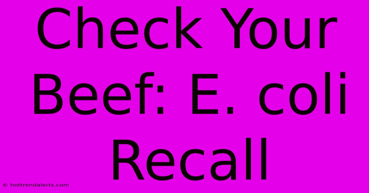 Check Your Beef: E. Coli Recall