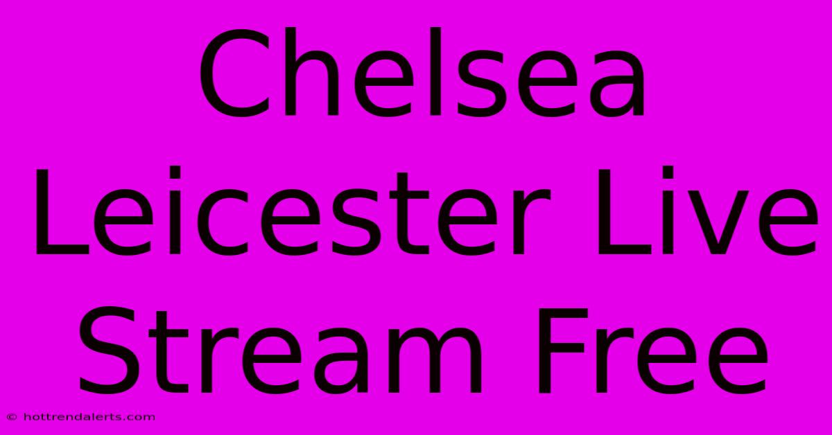 Chelsea Leicester Live Stream Free