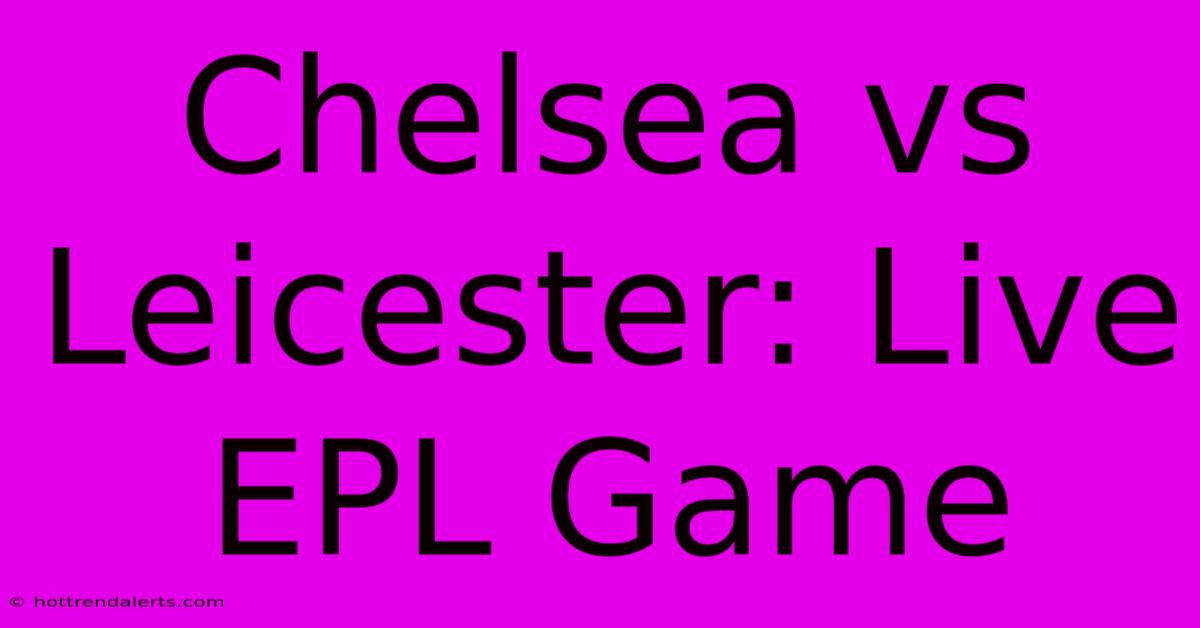 Chelsea Vs Leicester: Live EPL Game