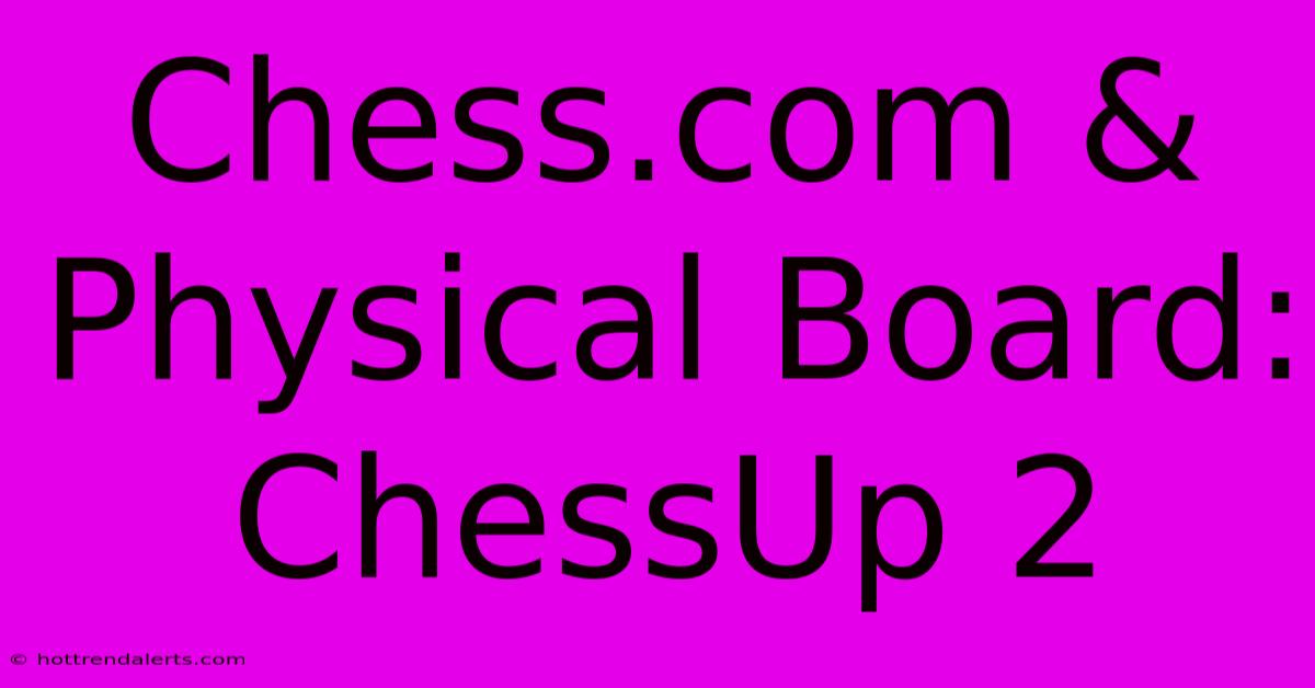 Chess.com & Physical Board: ChessUp 2