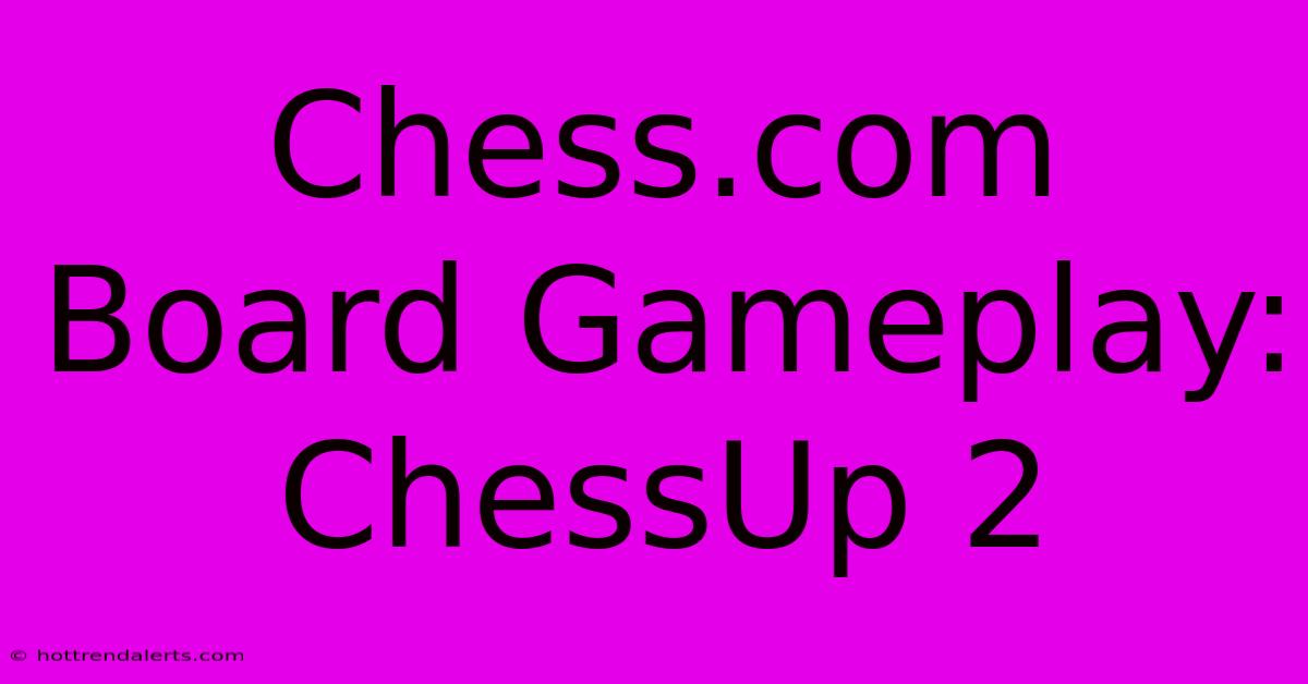 Chess.com Board Gameplay: ChessUp 2