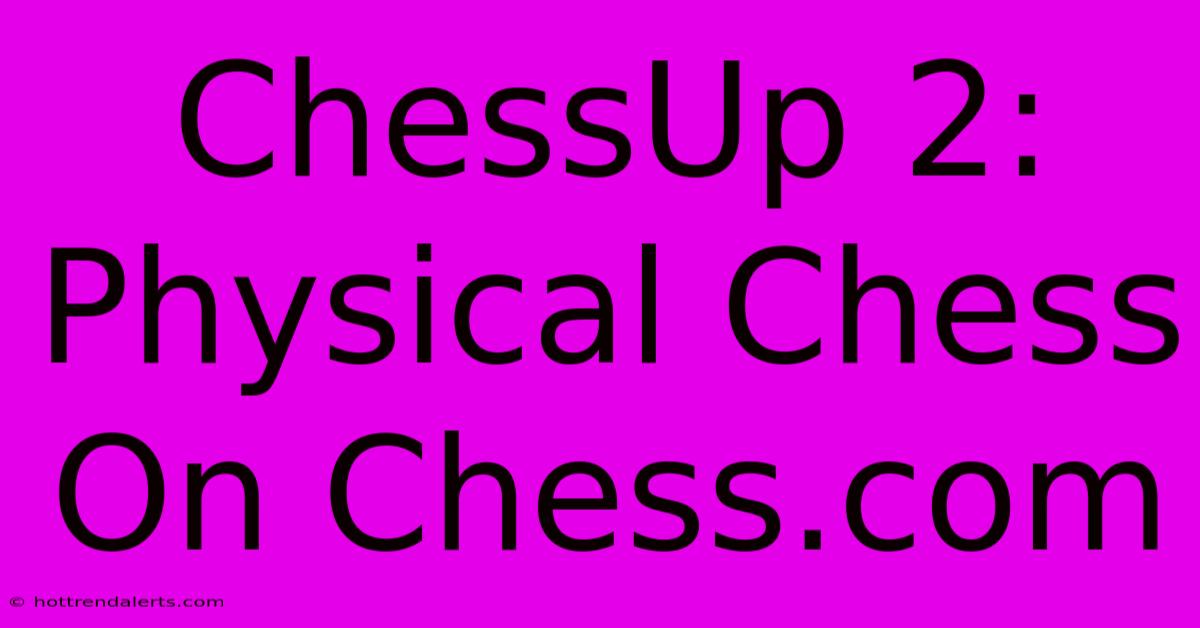 ChessUp 2: Physical Chess On Chess.com