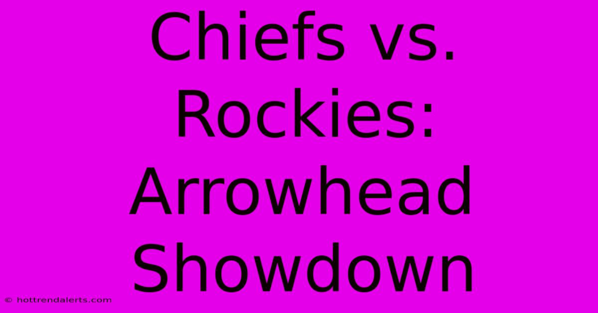 Chiefs Vs. Rockies: Arrowhead Showdown