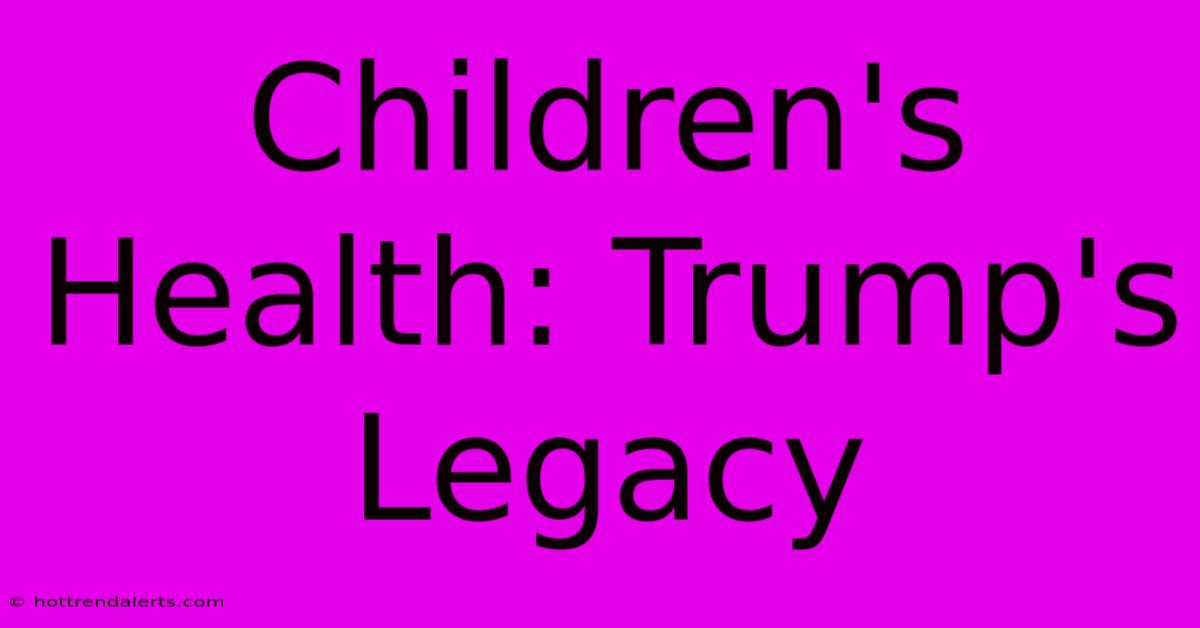 Children's Health: Trump's Legacy