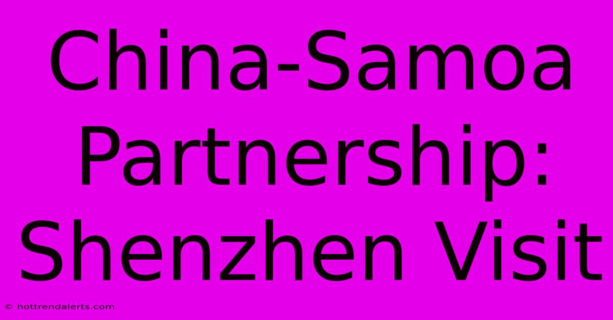 China-Samoa Partnership: Shenzhen Visit