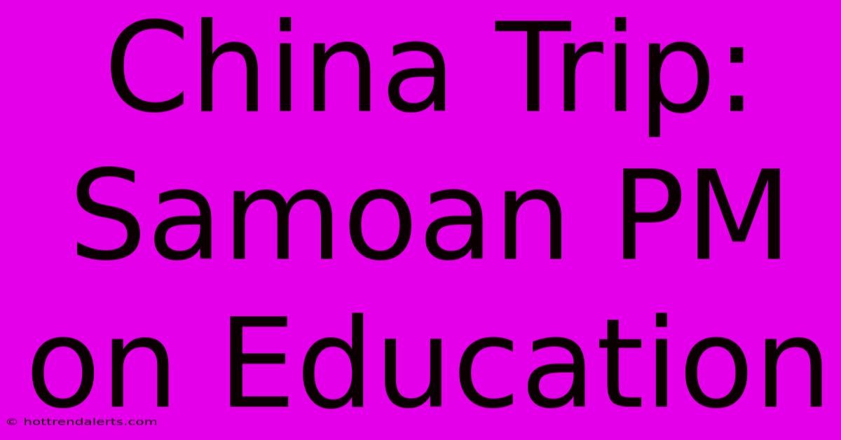 China Trip: Samoan PM On Education