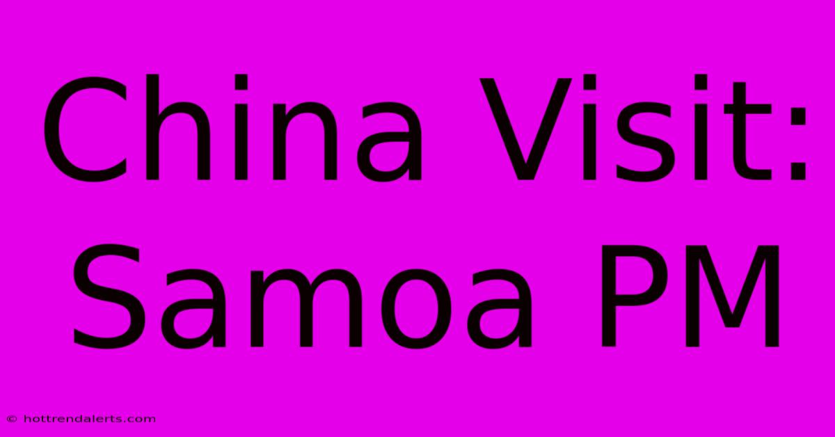 China Visit: Samoa PM