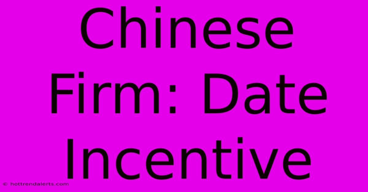 Chinese Firm: Date Incentive