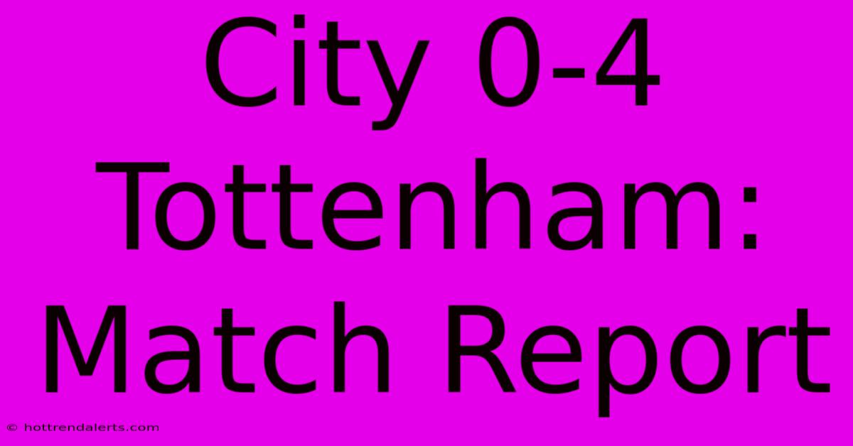 City 0-4 Tottenham: Match Report