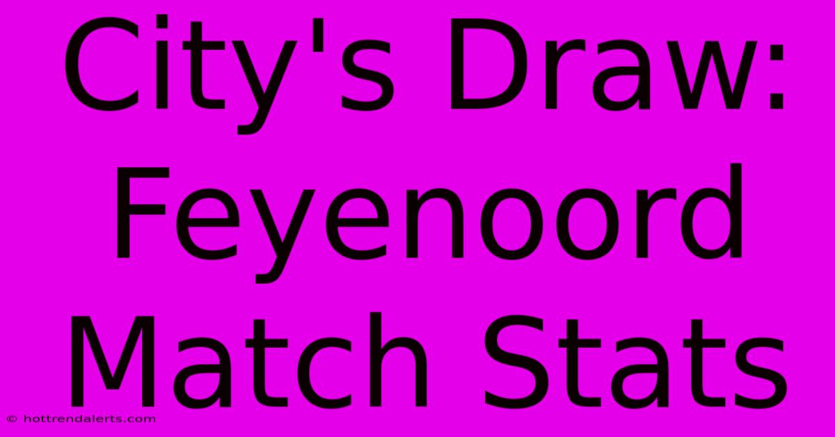 City's Draw: Feyenoord Match Stats