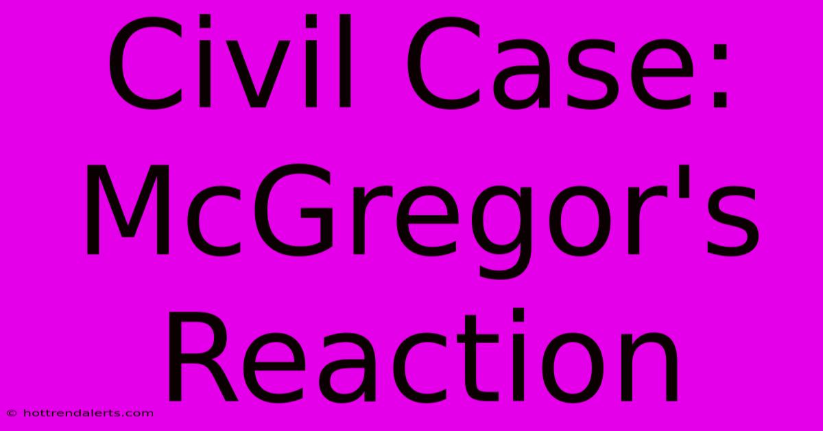 Civil Case: McGregor's Reaction