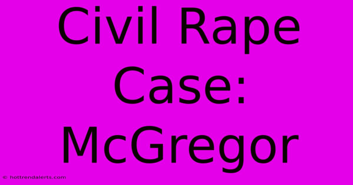 Civil Rape Case: McGregor