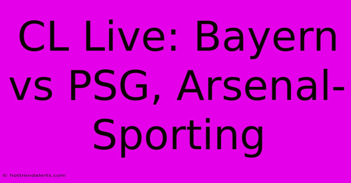 CL Live: Bayern Vs PSG, Arsenal-Sporting