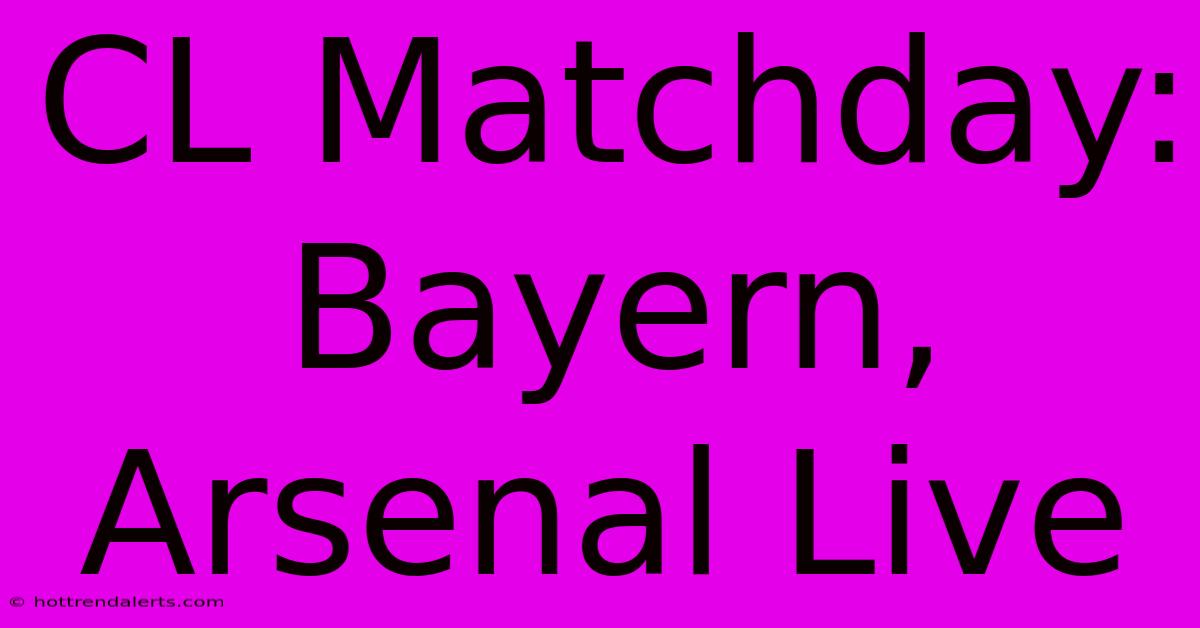 CL Matchday: Bayern, Arsenal Live