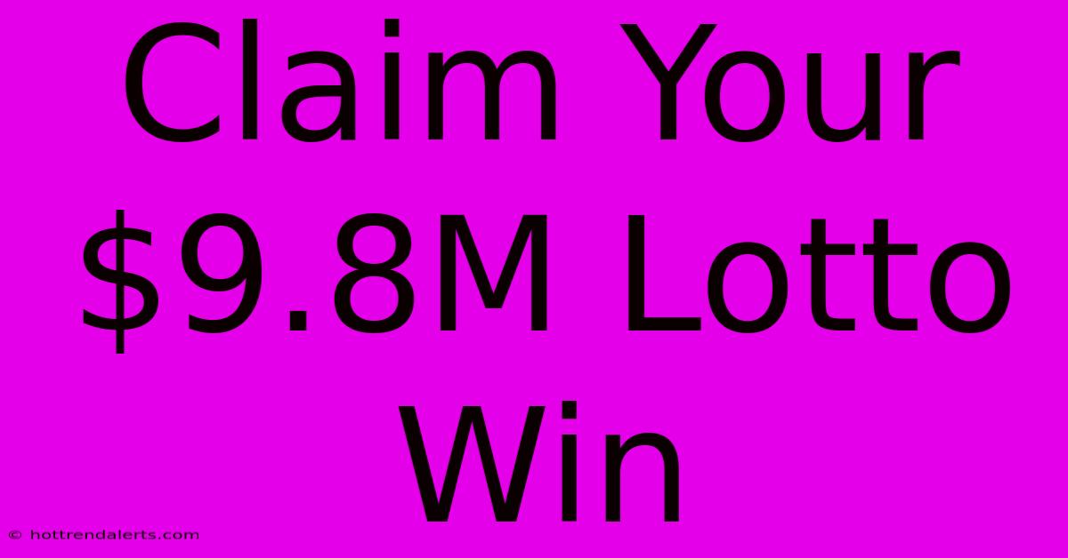 Claim Your $9.8M Lotto Win