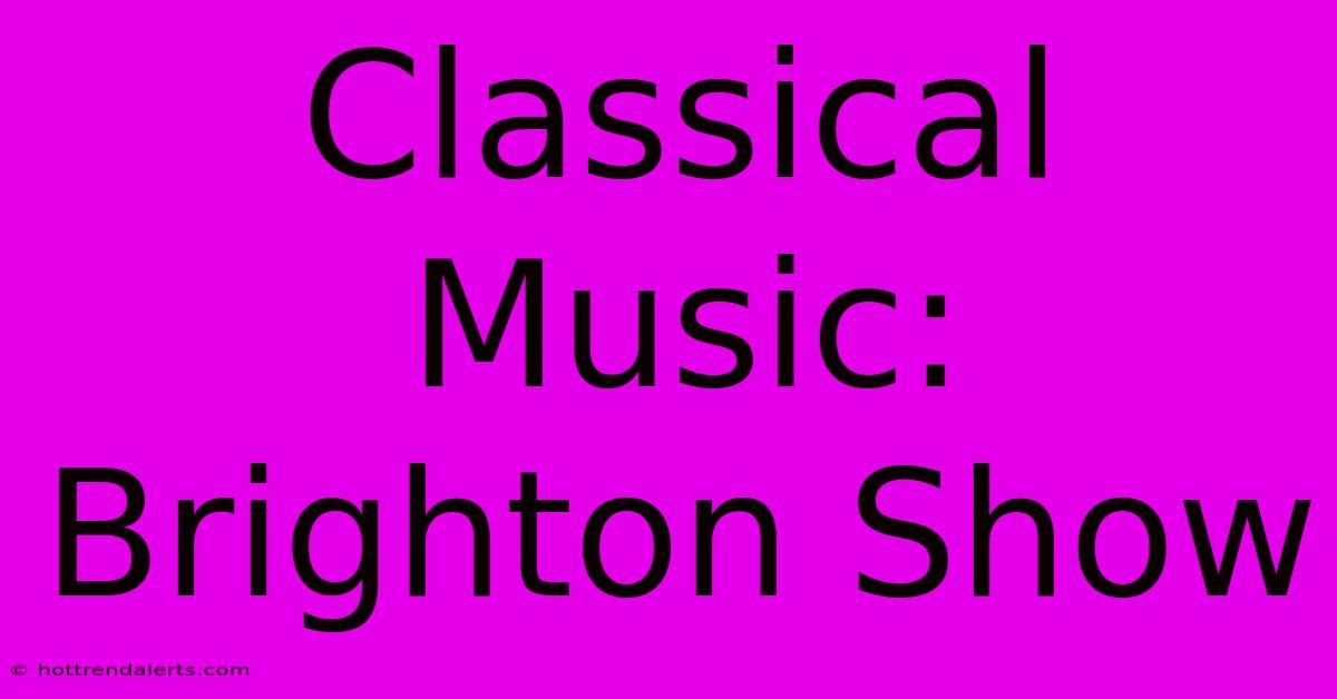 Classical Music: Brighton Show