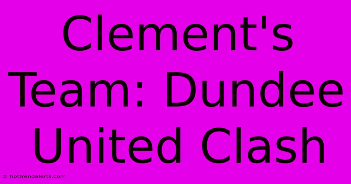 Clement's Team: Dundee United Clash