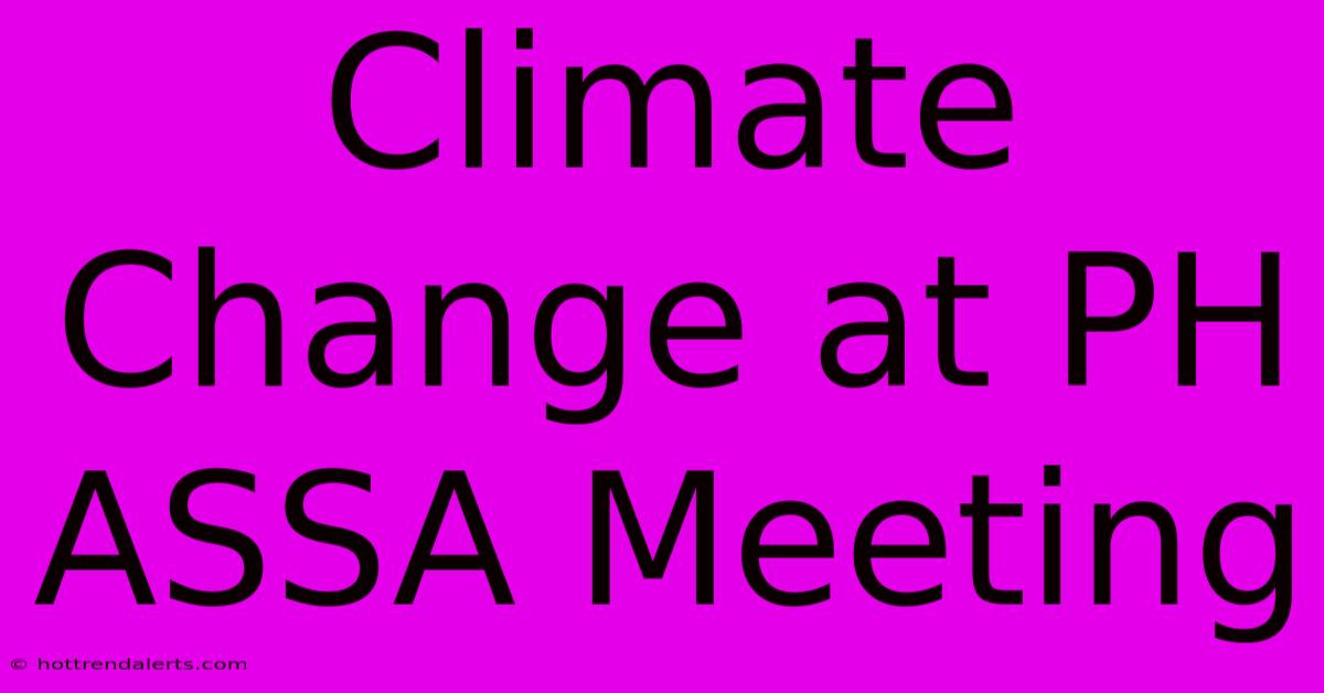 Climate Change At PH ASSA Meeting