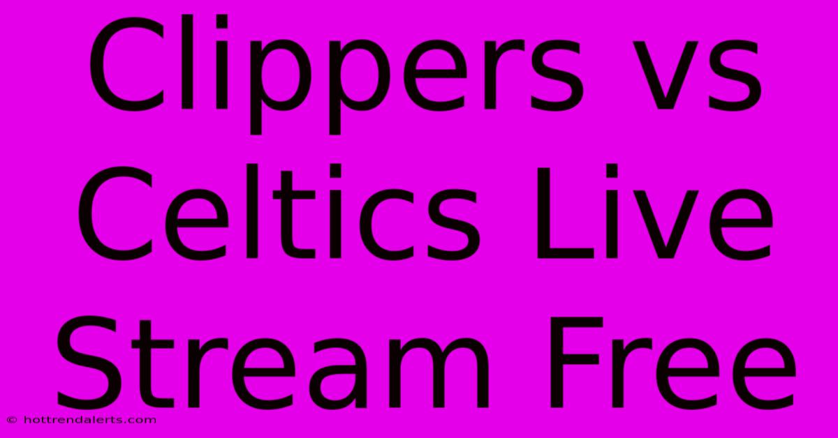 Clippers Vs Celtics Live Stream Free