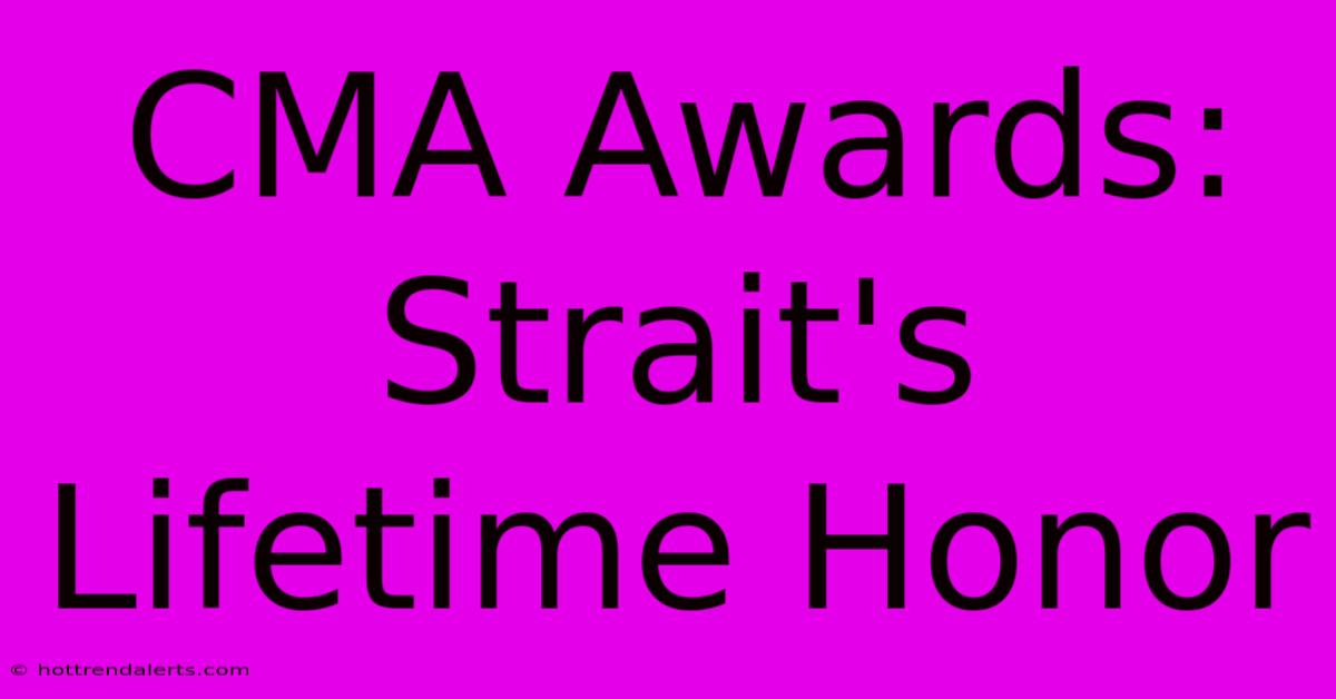 CMA Awards: Strait's Lifetime Honor