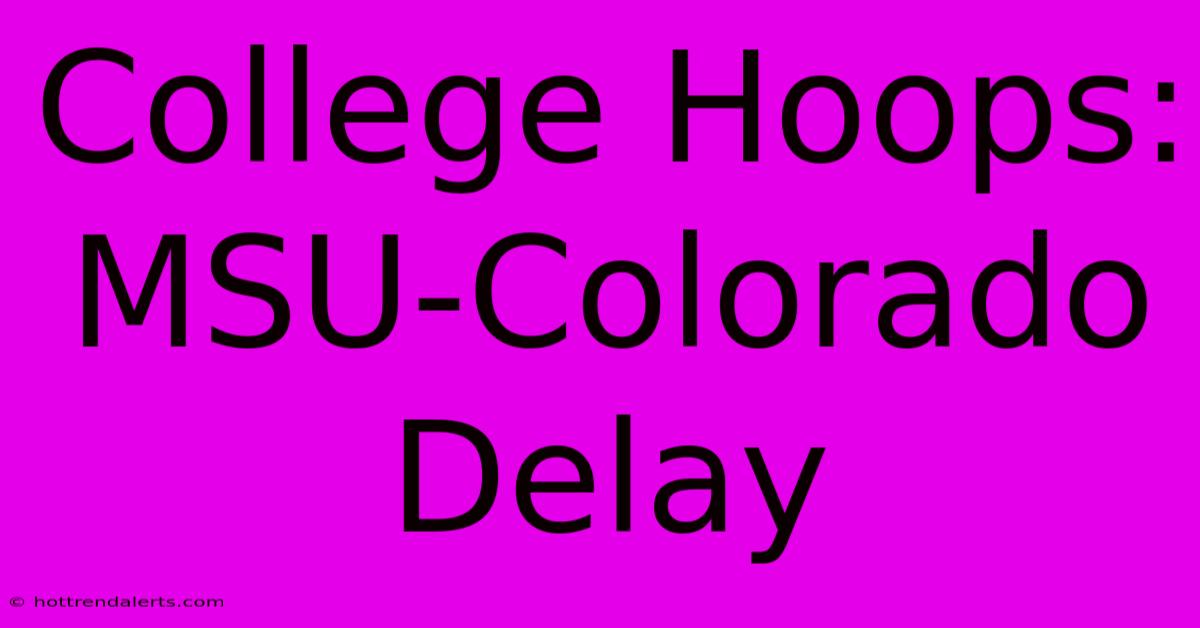 College Hoops: MSU-Colorado Delay