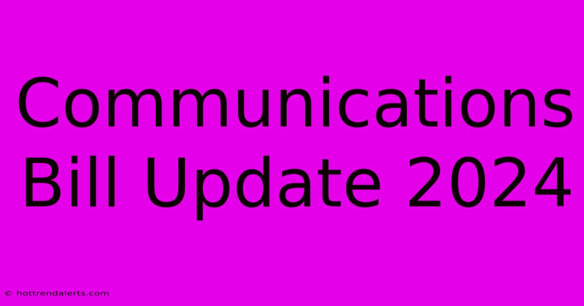 Communications Bill Update 2024