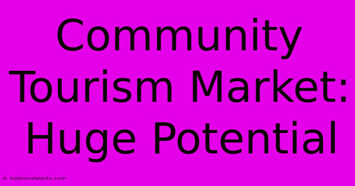 Community Tourism Market: Huge Potential