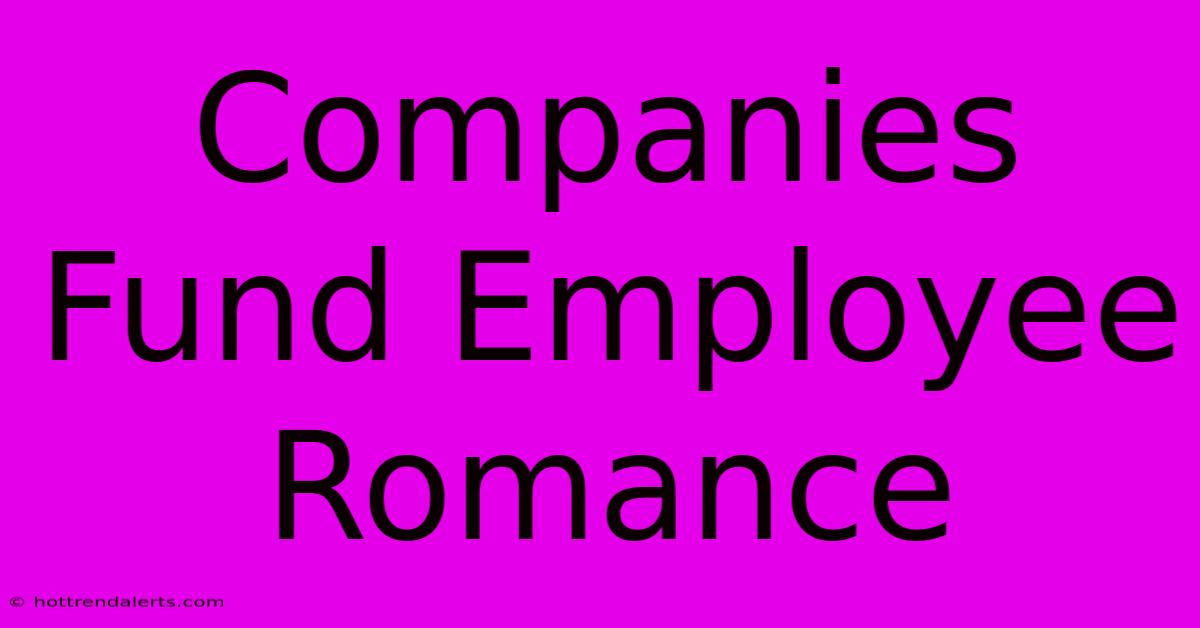 Companies Fund Employee Romance