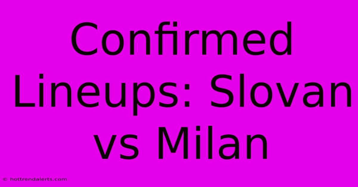 Confirmed Lineups: Slovan Vs Milan