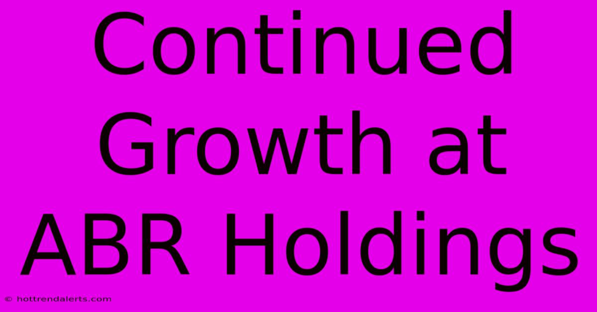 Continued Growth At ABR Holdings