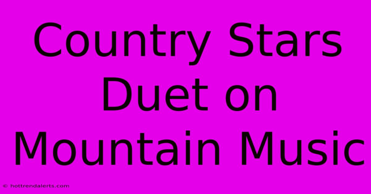 Country Stars Duet On Mountain Music