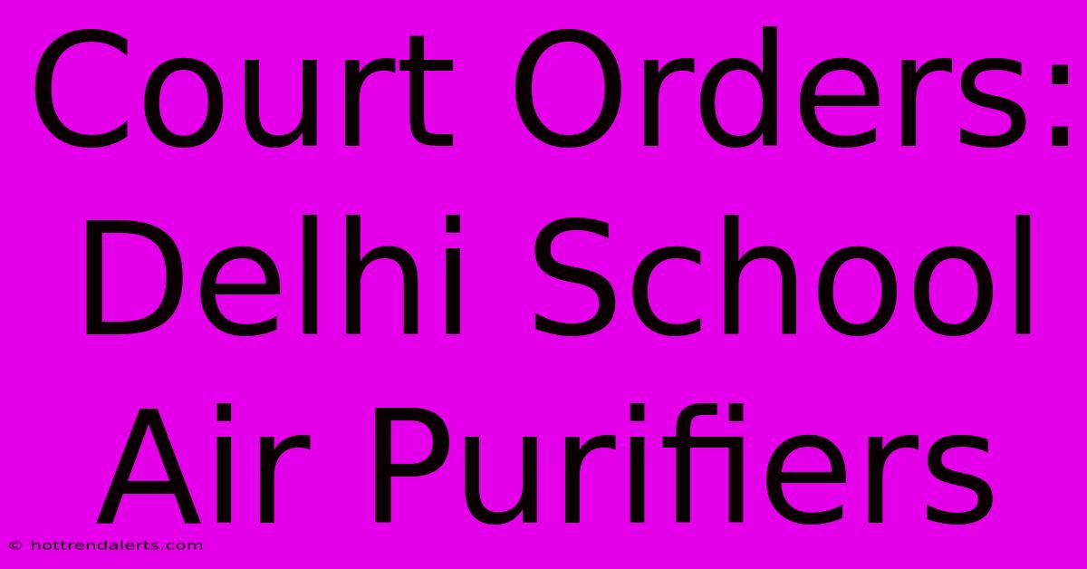 Court Orders: Delhi School Air Purifiers