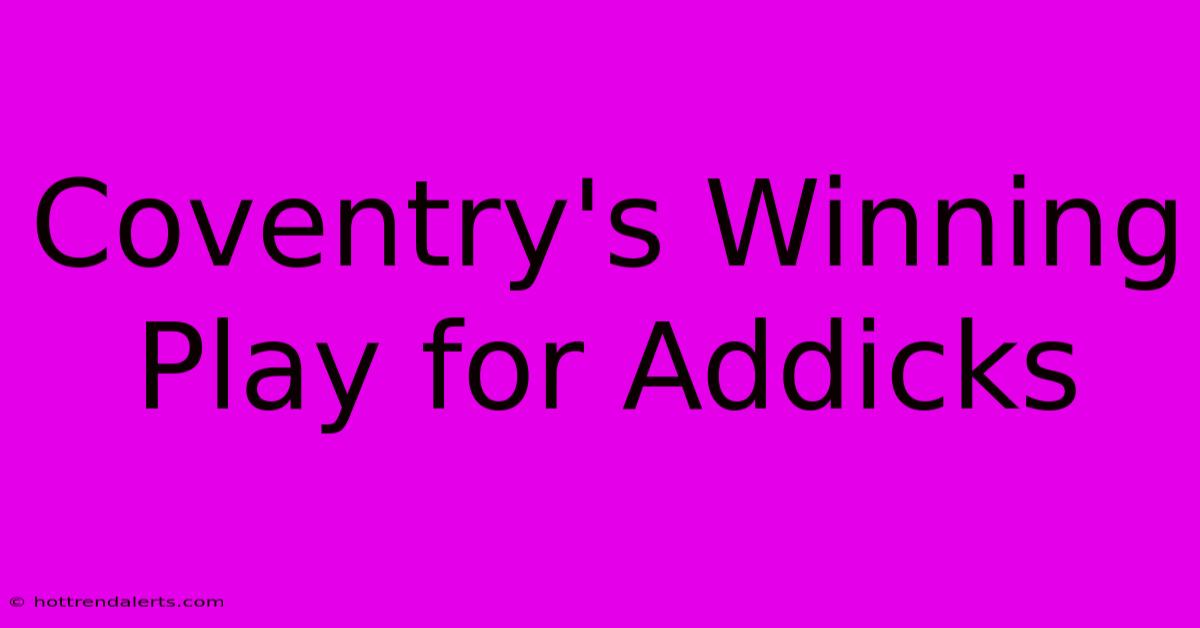 Coventry's Winning Play For Addicks