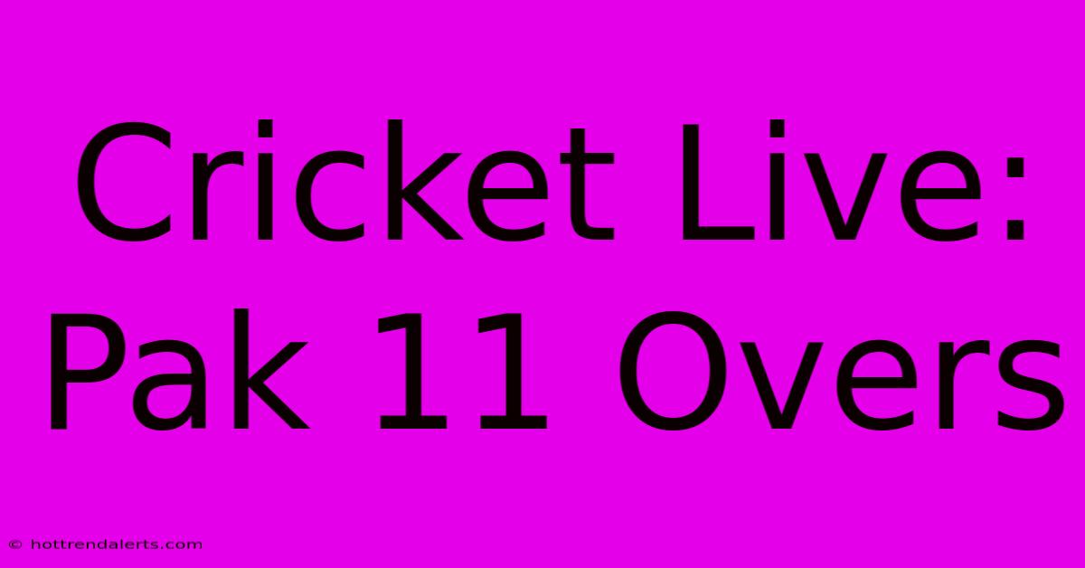 Cricket Live: Pak 11 Overs