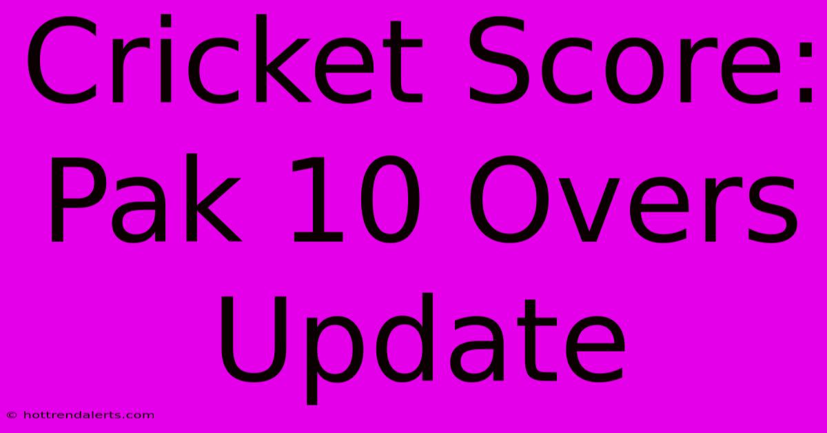 Cricket Score: Pak 10 Overs Update