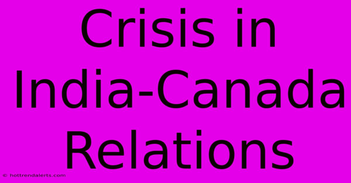 Crisis In India-Canada Relations