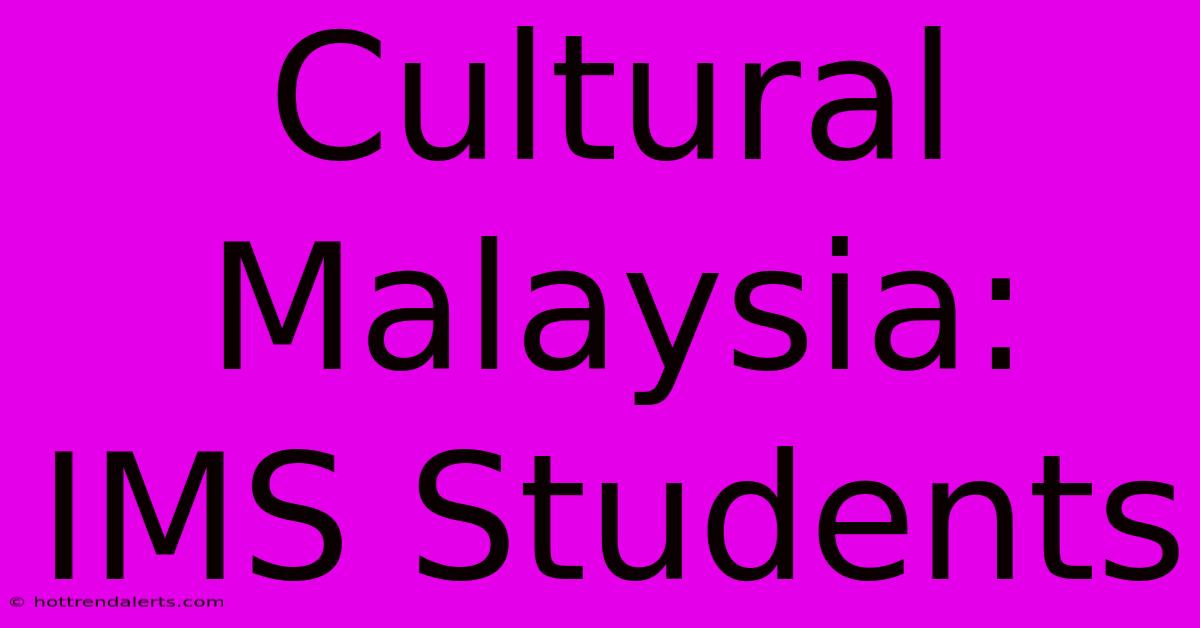 Cultural Malaysia: IMS Students