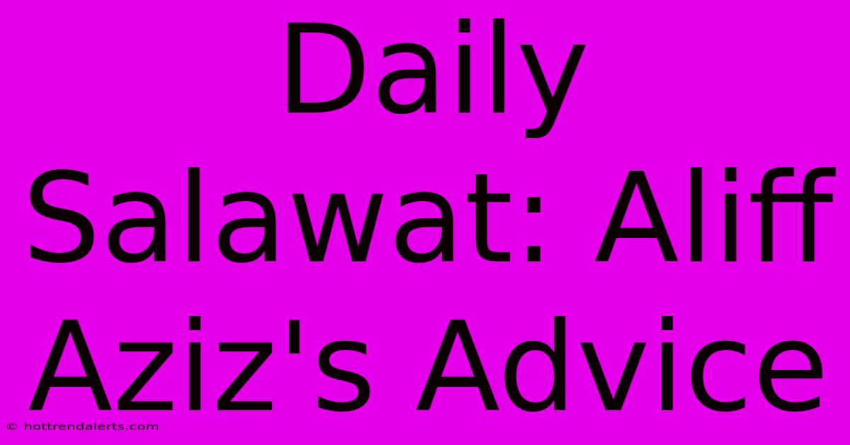 Daily Salawat: Aliff Aziz's Advice