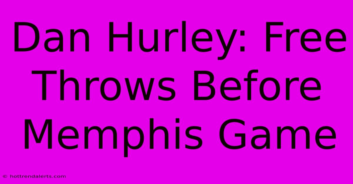 Dan Hurley: Free Throws Before Memphis Game