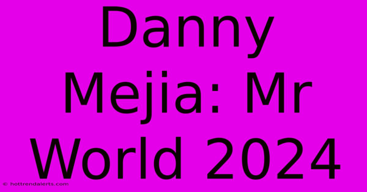 Danny Mejia: Mr World 2024